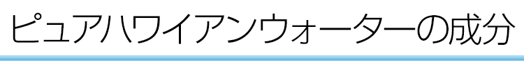 ピュアハワイアンウォーターの成分