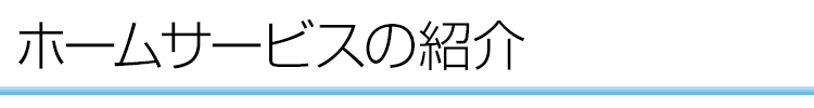 ホームサービスの紹介